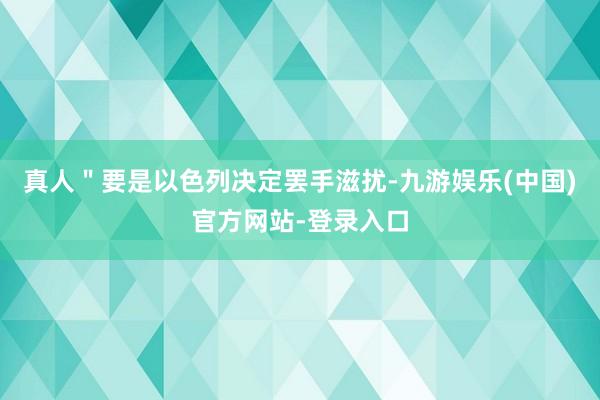 真人＂要是以色列决定罢手滋扰-九游娱乐(中国)官方网站-登录入口